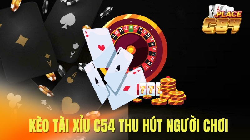 Cơ hội làm giàu đổi đời từ Tài Xỉu C54